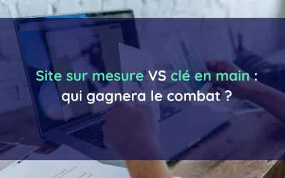 Création de site internet sur mesure ou site clé en main : que faut-il vraiment choisir ?